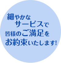 細やかなサービスで皆様のご満足をお約束いたします!